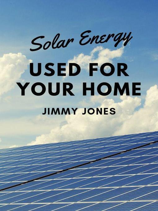 Title details for Solar Energy Used for Your Home by Jimmy Jones - Available